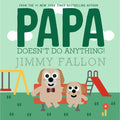Book cover of 'Papa Doesn't Do Anything!' by Jimmy Fallon with cartoon dogs and playground background.