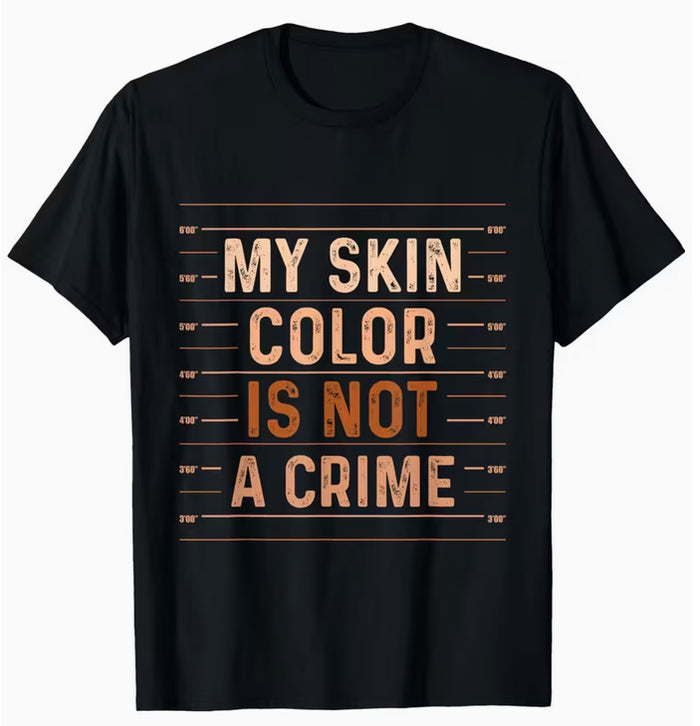 Tee Shirt: My Skin Color Is Not A Crime
