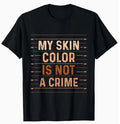 Tee Shirt: My Skin Color Is Not A Crime